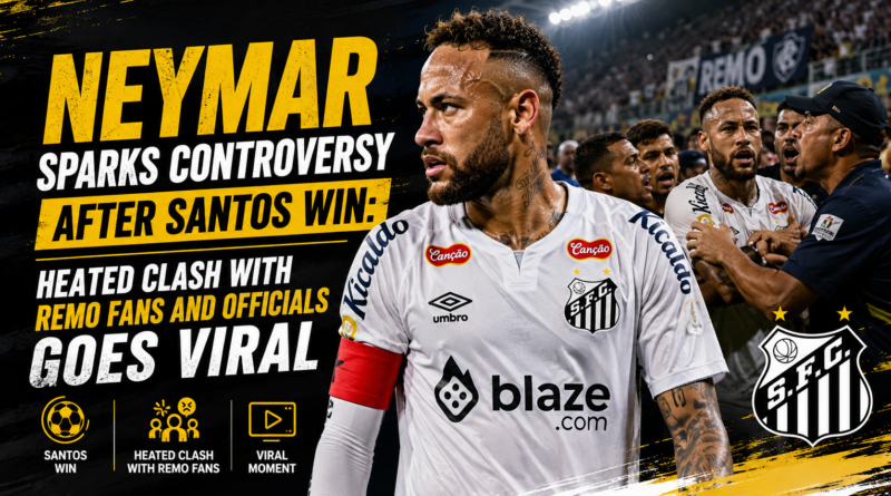 Neymar Sparks Controversy After Santos Win Heated Clash With Remo Fans and Officials Goes Viral